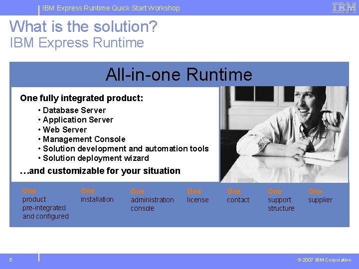 IBM Express Runtime Quick Start Workshop What is the solution? IBM Express Runtime All-in-one