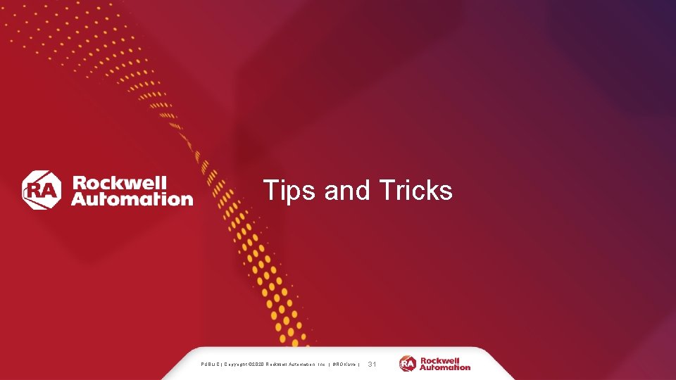 Tips and Tricks PUBLIC | Copyright © 2020 Rockwell Automation, Inc. | #ROKLive |