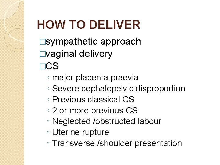 HOW TO DELIVER �sympathetic approach �vaginal delivery �CS ◦ ◦ ◦ ◦ major placenta