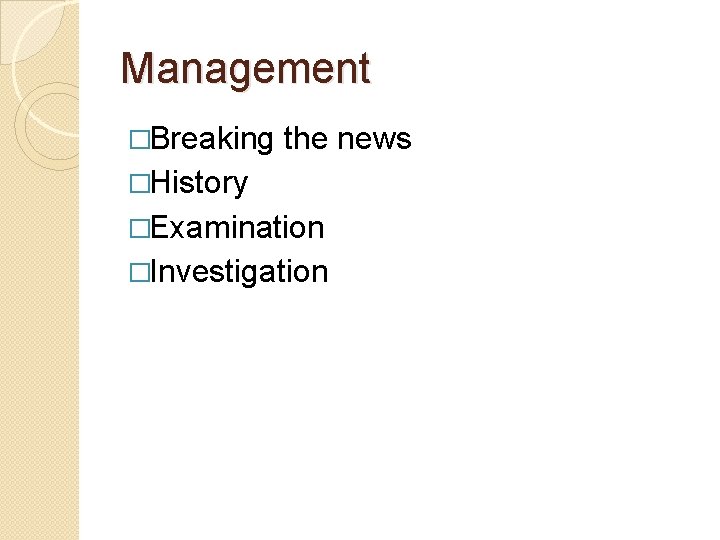 Management �Breaking the news �History �Examination �Investigation 