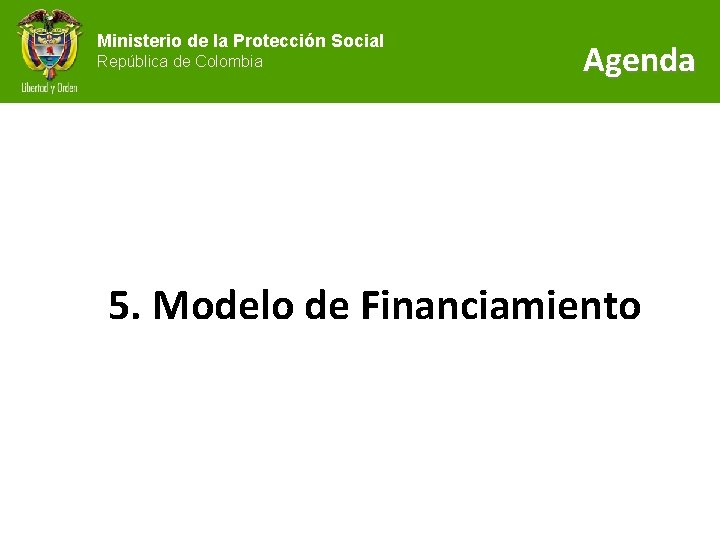 Ministerio de la Protección Social República de Colombia Agenda 5. Modelo de Financiamiento 