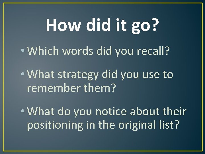 How did it go? • Which words did you recall? • What strategy did How did it go? • Which words did you recall? • What strategy did