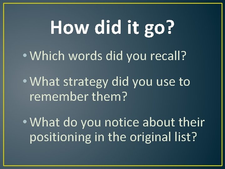 How did it go? • Which words did you recall? • What strategy did