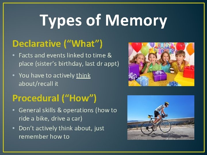 Types of Memory Declarative (“What”) • Facts and events linked to time & place