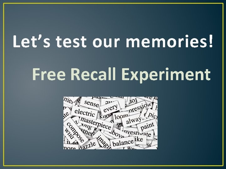 Let’s test our memories! Free Recall Experiment 