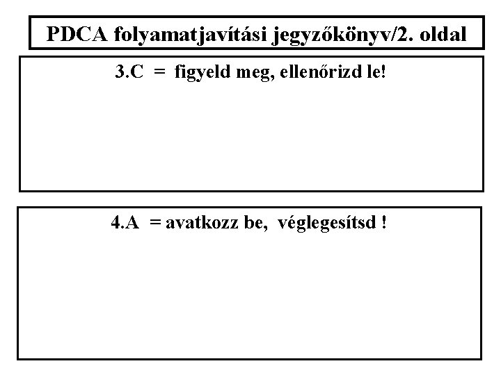 PDCA folyamatjavítási jegyzőkönyv/2. oldal 3. C = figyeld meg, ellenőrizd le! 4. A =