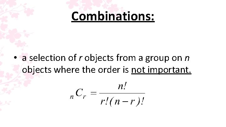 Combinations: • a selection of r objects from a group on n objects where