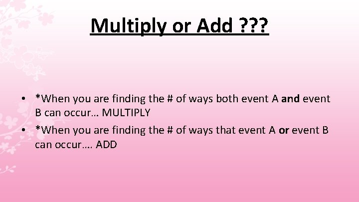 Multiply or Add ? ? ? • *When you are finding the # of