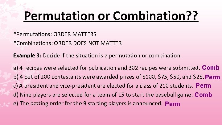 Permutation or Combination? ? *Permutations: ORDER MATTERS *Combinations: ORDER DOES NOT MATTER Example 3: