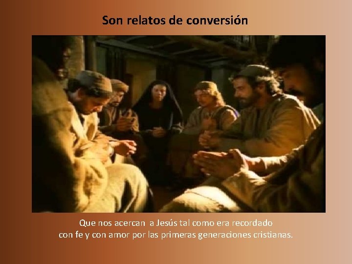 Son relatos de conversión Que nos acercan a Jesús tal como era recordado con