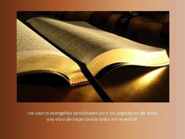 Los cuatro evangelios constituyen para los seguidores de Jesús una obra de importancia única