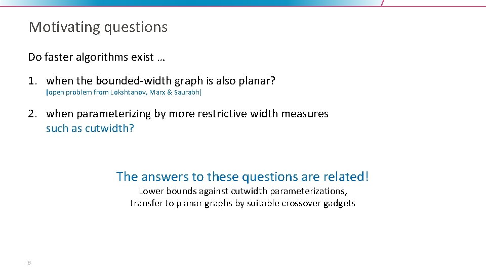 Motivating questions Do faster algorithms exist … 1. when the bounded-width graph is also