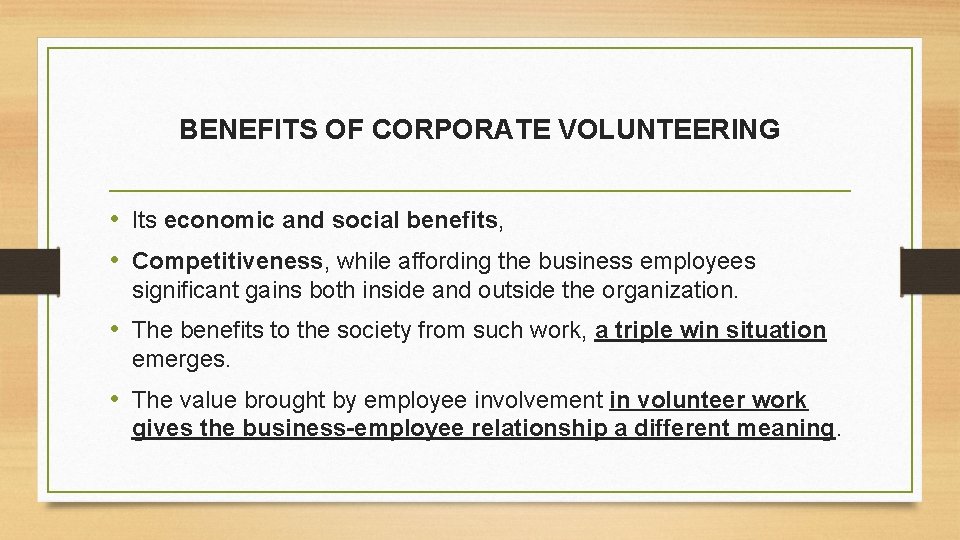 BENEFITS OF CORPORATE VOLUNTEERING • Its economic and social benefits, • Competitiveness, while affording