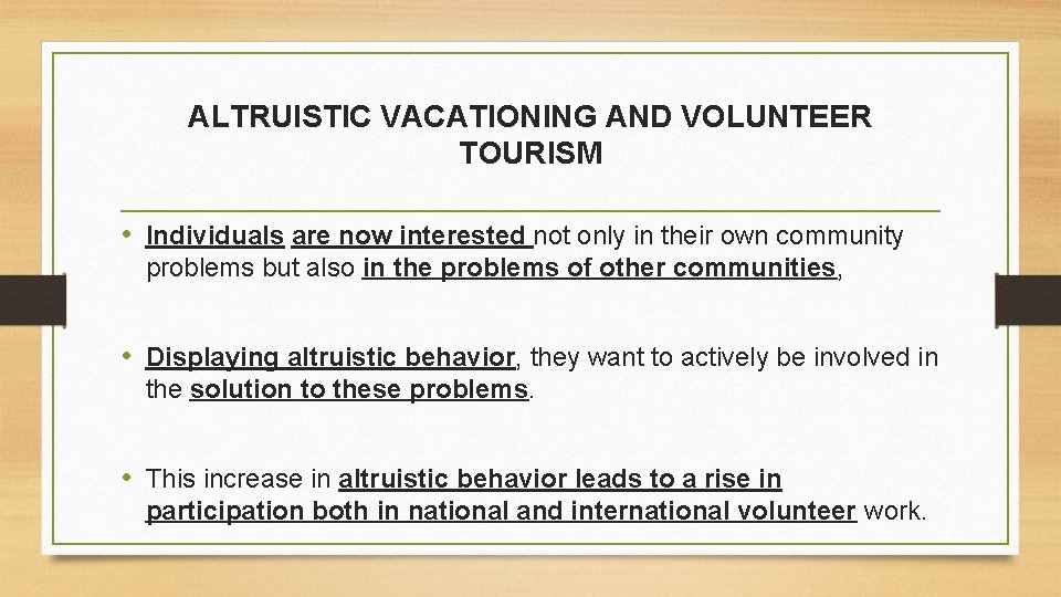 ALTRUISTIC VACATIONING AND VOLUNTEER TOURISM • Individuals are now interested not only in their