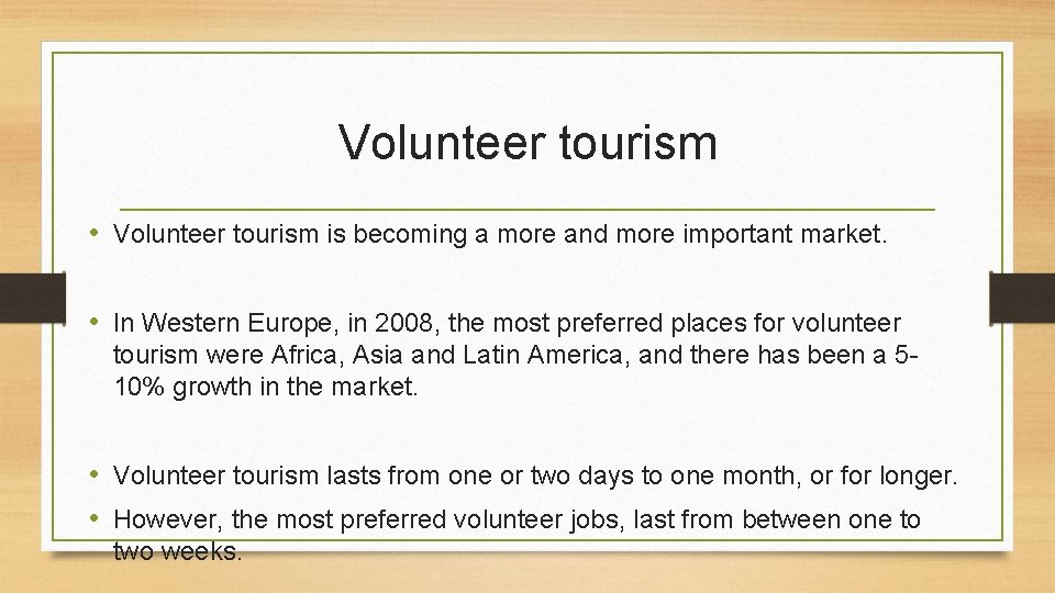 Volunteer tourism • Volunteer tourism is becoming a more and more important market. •