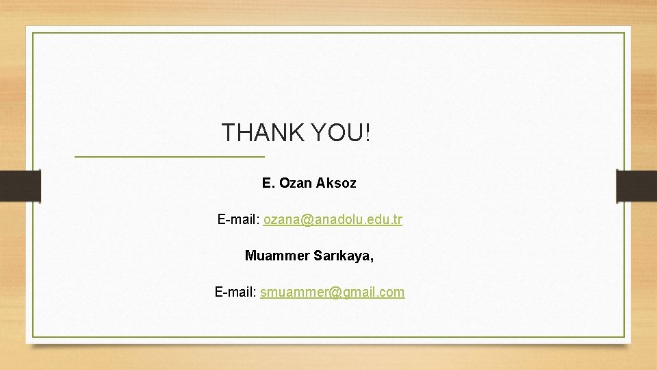 THANK YOU! E. Ozan Aksoz E-mail: ozana@anadolu. edu. tr Muammer Sarıkaya, E-mail: smuammer@gmail. com