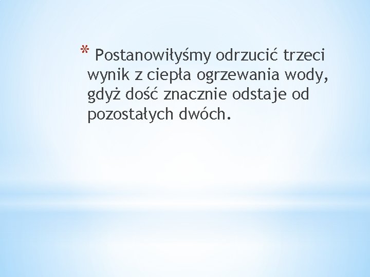 * Postanowiłyśmy odrzucić trzeci wynik z ciepła ogrzewania wody, gdyż dość znacznie odstaje od