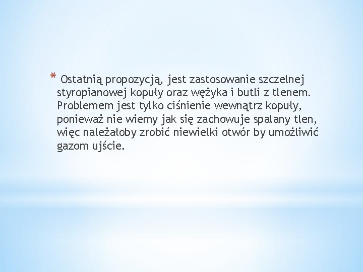 * Ostatnią propozycją, jest zastosowanie szczelnej styropianowej kopuły oraz wężyka i butli z tlenem.