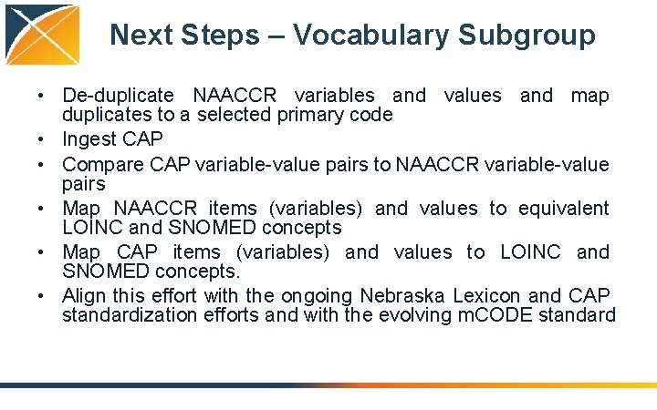 Next Steps – Vocabulary Subgroup • De-duplicate NAACCR variables and values and map duplicates
