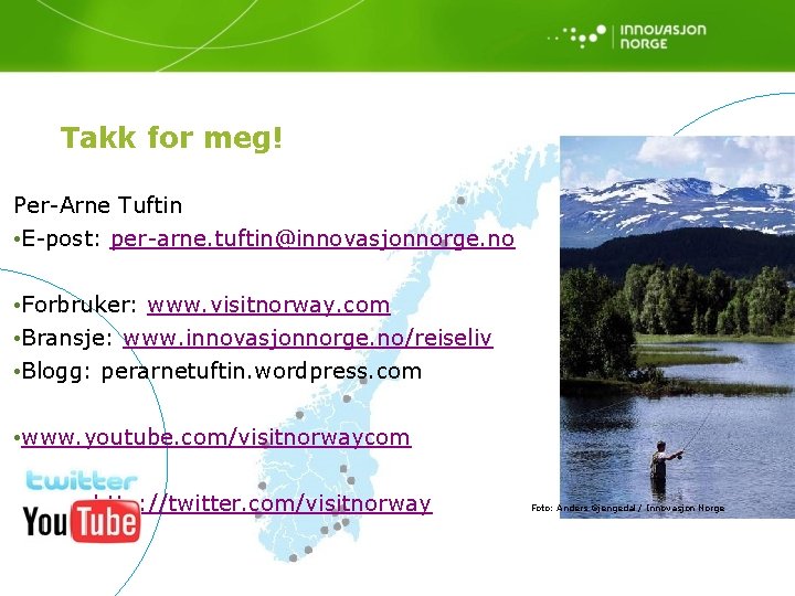 Takk for meg! Per-Arne Tuftin • E-post: per-arne. tuftin@innovasjonnorge. no • Forbruker: www. visitnorway.