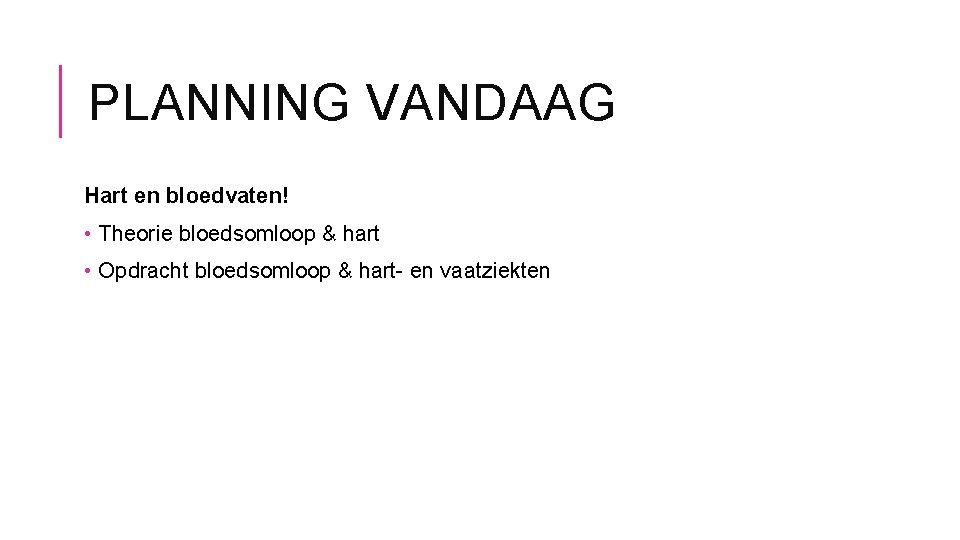 PLANNING VANDAAG Hart en bloedvaten! • Theorie bloedsomloop & hart • Opdracht bloedsomloop &