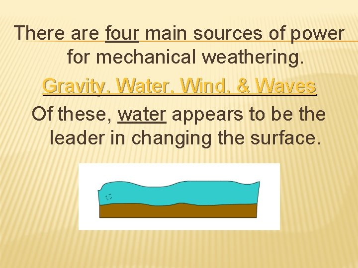 There are four main sources of power for mechanical weathering. Gravity, Water, Wind, &