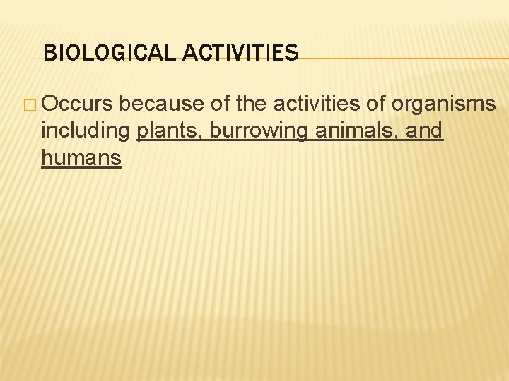 BIOLOGICAL ACTIVITIES � Occurs because of the activities of organisms including plants, burrowing animals,