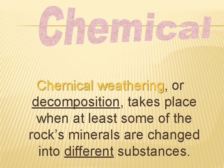 Chemical weathering, or Chemical weathering decomposition, takes place when at least some of the