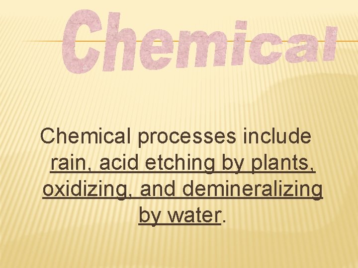 Chemical processes include rain, acid etching by plants, oxidizing, and demineralizing by water. 