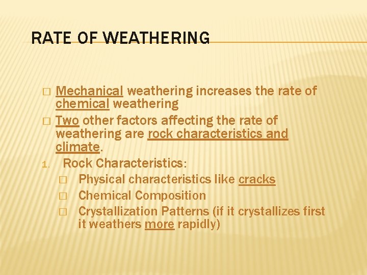 RATE OF WEATHERING Mechanical weathering increases the rate of chemical weathering � Two other