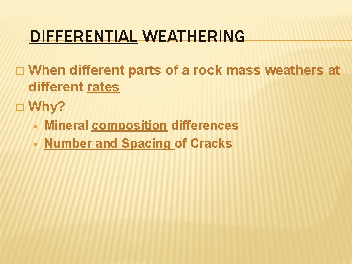 DIFFERENTIAL WEATHERING When different parts of a rock mass weathers at different rates �