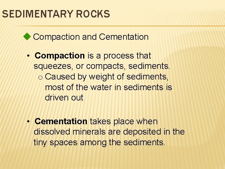 SEDIMENTARY ROCKS Compaction and Cementation • Compaction is a process that squeezes, or compacts,