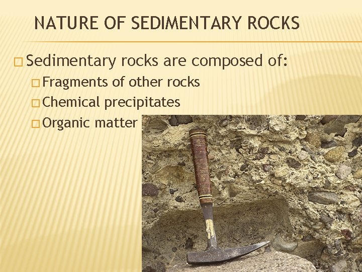 NATURE OF SEDIMENTARY ROCKS � Sedimentary � Fragments rocks are composed of: of other