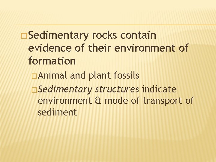 � Sedimentary rocks contain evidence of their environment of formation �Animal and plant fossils