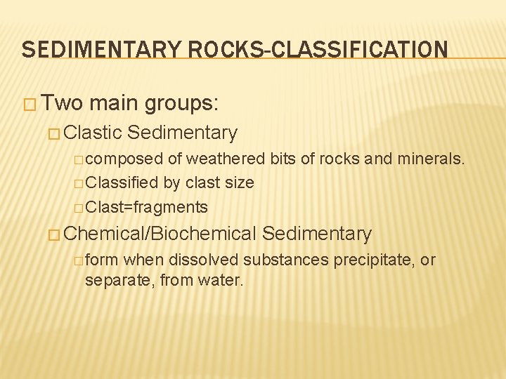 SEDIMENTARY ROCKS-CLASSIFICATION � Two main groups: � Clastic Sedimentary � composed of weathered bits