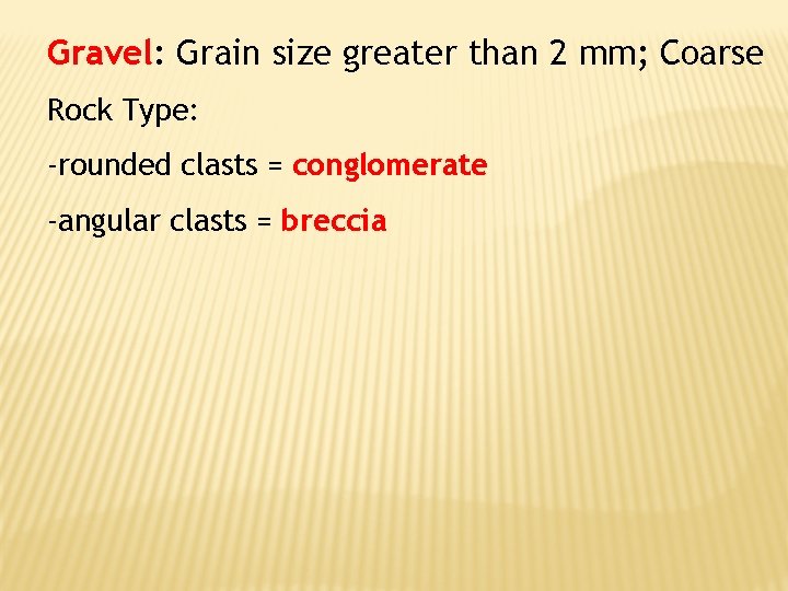 Gravel: Grain size greater than 2 mm; Coarse Rock Type: -rounded clasts = conglomerate