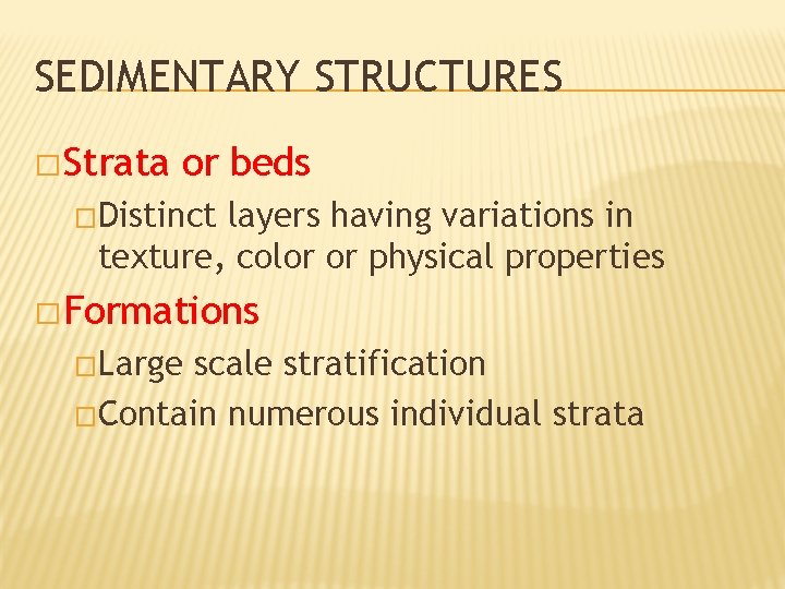 SEDIMENTARY STRUCTURES � Strata or beds �Distinct layers having variations in texture, color or