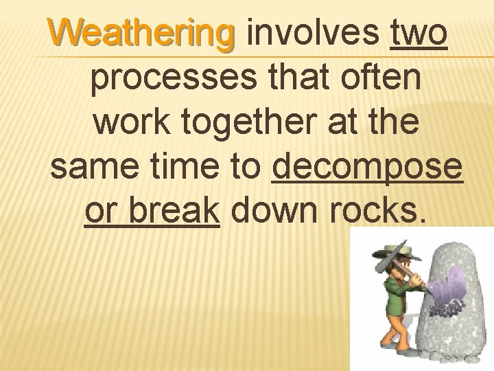 Weathering involves two Weathering processes that often work together at the same time to