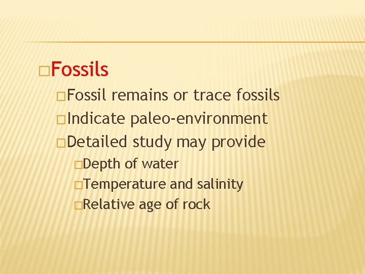 �Fossils �Fossil remains or trace fossils �Indicate paleo-environment �Detailed study may provide �Depth of