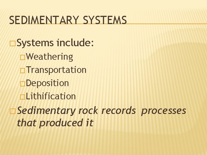 SEDIMENTARY SYSTEMS � Systems include: �Weathering �Transportation �Deposition �Lithification � Sedimentary rock records processes