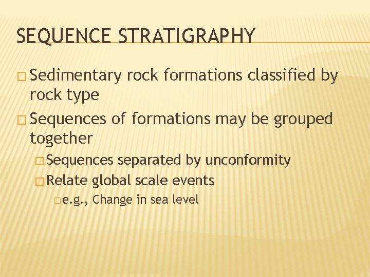 SEQUENCE STRATIGRAPHY � Sedimentary rock formations classified by rock type � Sequences of formations