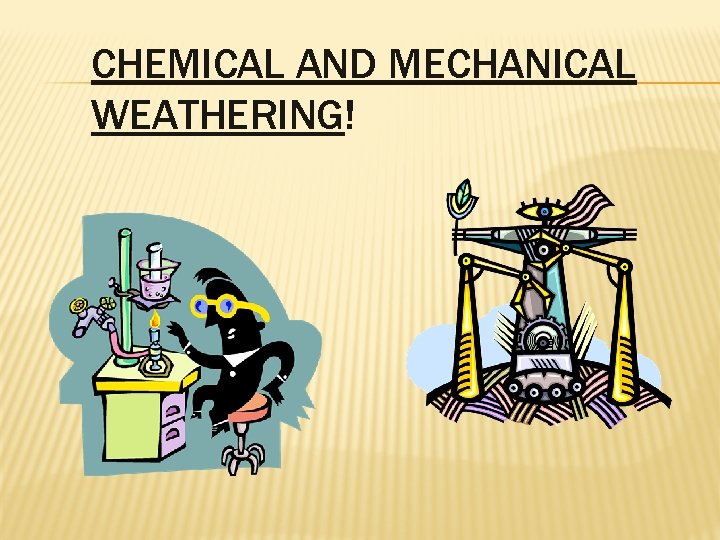 CHEMICAL AND MECHANICAL WEATHERING! 