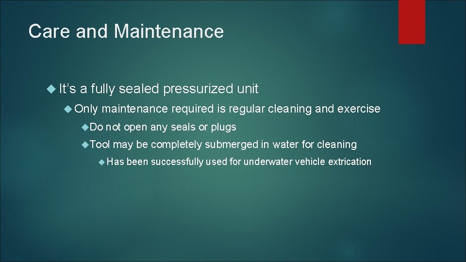 Care and Maintenance It’s a fully sealed pressurized unit Only maintenance required is regular