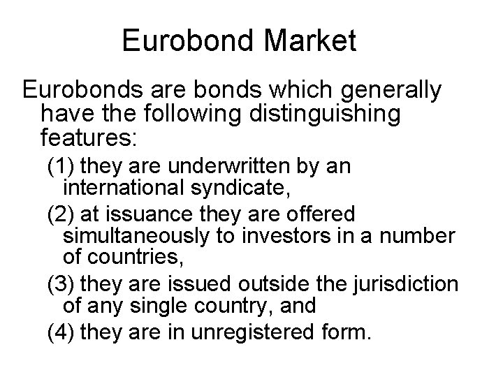 Eurobond Market Eurobonds are bonds which generally have the following distinguishing features: (1) they