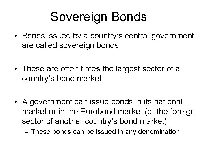 Sovereign Bonds • Bonds issued by a country’s central government are called sovereign bonds