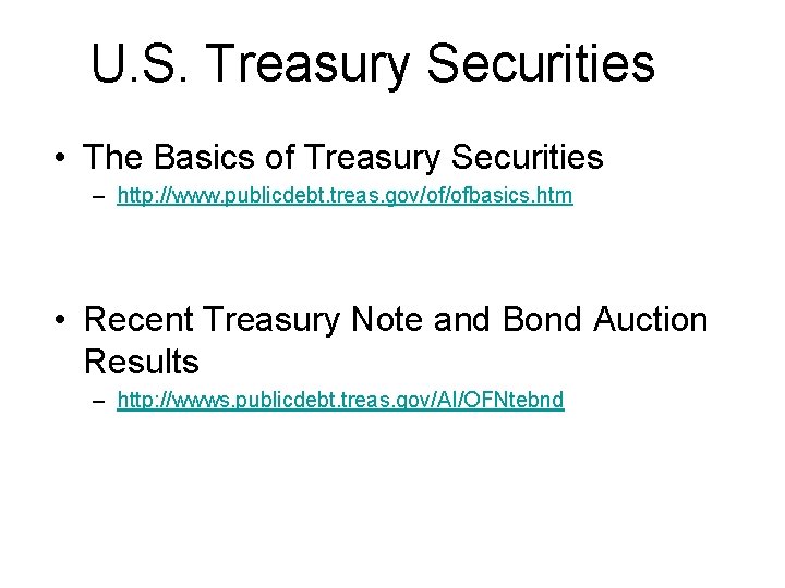 U. S. Treasury Securities • The Basics of Treasury Securities – http: //www. publicdebt.