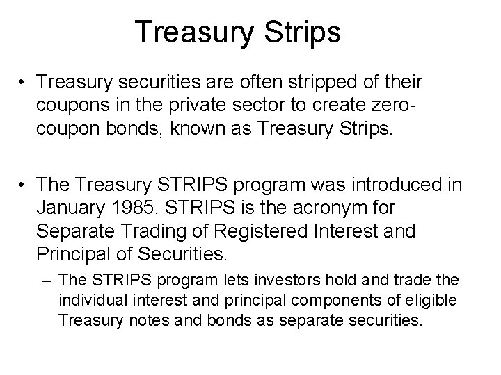 Treasury Strips • Treasury securities are often stripped of their coupons in the private