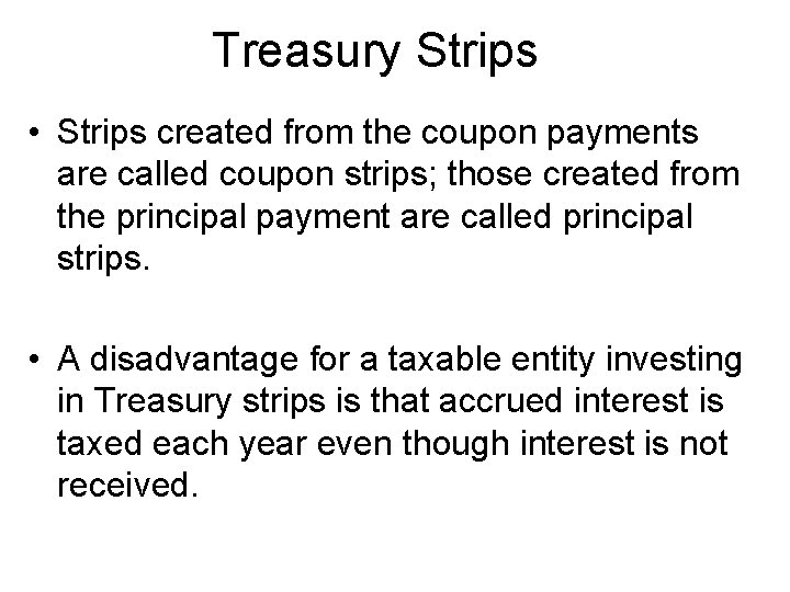Treasury Strips • Strips created from the coupon payments are called coupon strips; those