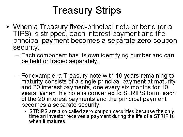 Treasury Strips • When a Treasury fixed-principal note or bond (or a TIPS) is