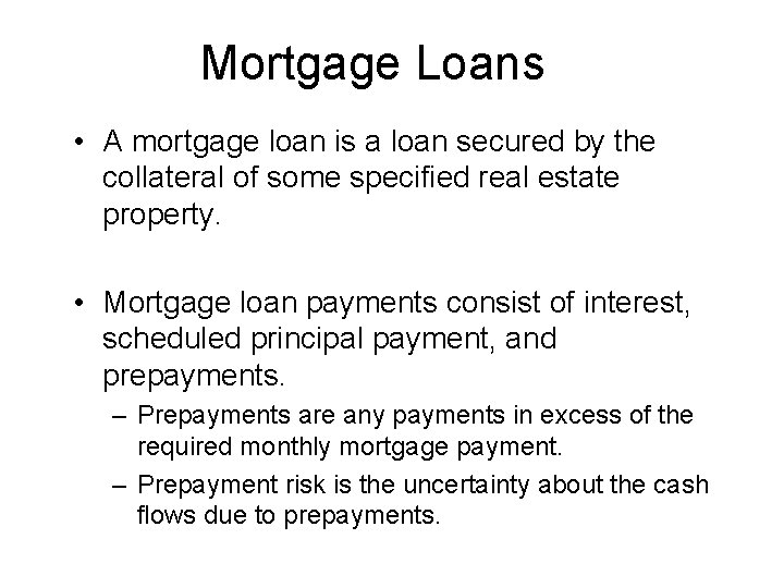 Mortgage Loans • A mortgage loan is a loan secured by the collateral of